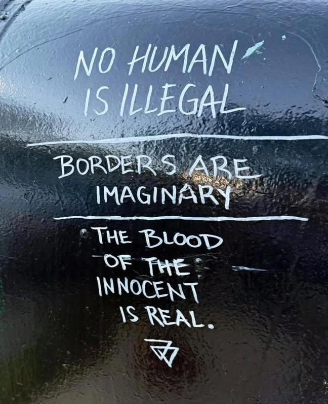 no human is illegal | borders are imaginary | the blood of the innocent is real